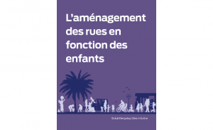 L’aménagement des rues en fonction des enfants, le guide de NACTO